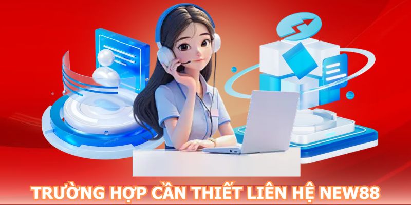 Những tình huống nên liên hệ New88 để giải quyết nhanh chóng